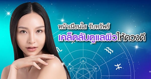 หน้าใส รับทรัพย์ เคล็ดลับดูแลผิวให้ดวงดี